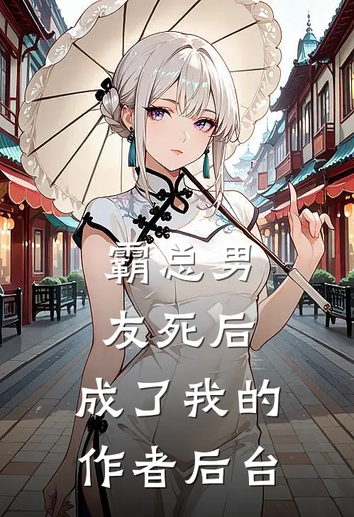 霸总男友死后，成了我的作者后台