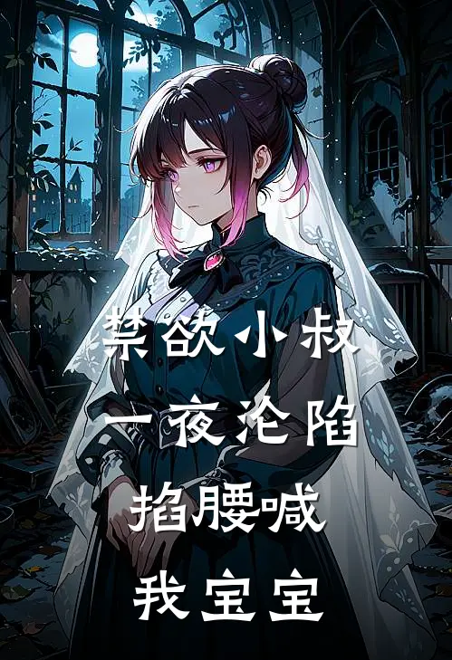 禁欲小叔一夜沦陷，掐腰喊我宝宝