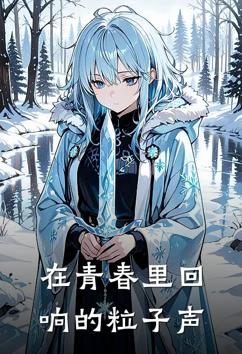 王浩陈慕林(在青春里回响的粒子声)全本免费在线阅读_王浩陈慕林全集在线阅读