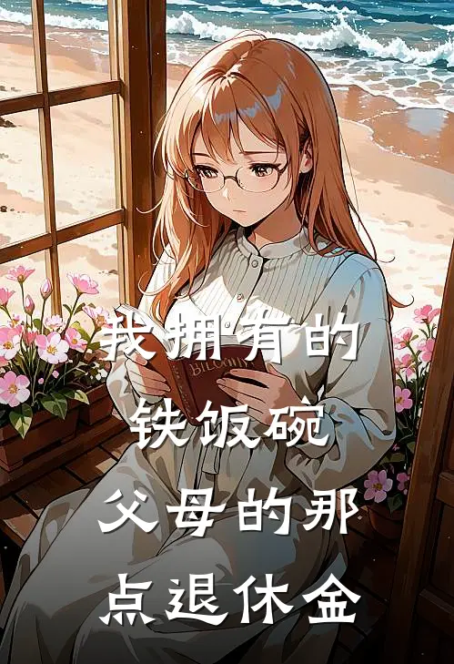 我拥有的铁饭碗：父母的那点退休金(李少千李得财)免费阅读_完结热门小说我拥有的铁饭碗：父母的那点退休金(李少千李得财)