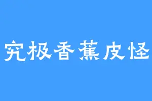 究极香蕉皮怪