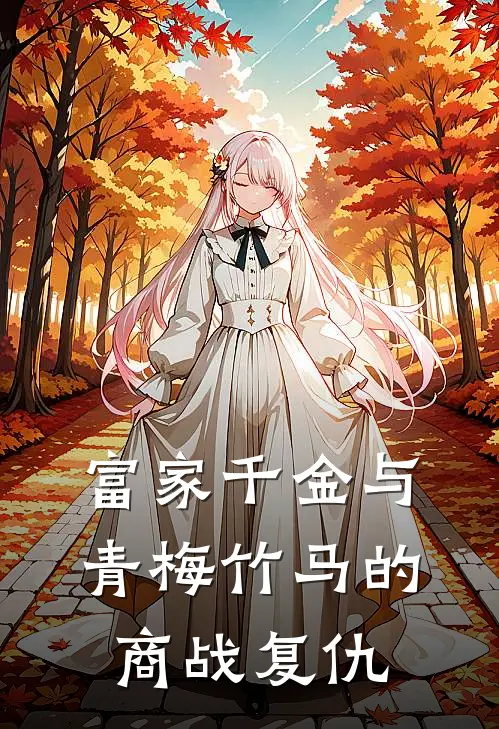 富家千金与青梅竹马的商战复仇惠子戴维最新全本小说_最新章节列表富家千金与青梅竹马的商战复仇(惠子戴维)