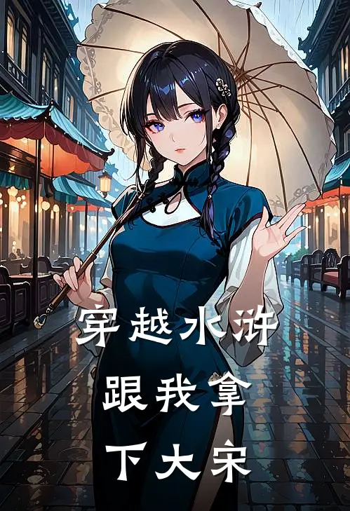 穿越水浒：跟我拿下大宋(晁盖林冲)火爆小说_《穿越水浒：跟我拿下大宋》晁盖林冲小说免费在线阅读