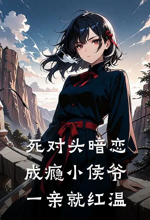 死对头暗恋成瘾小侯爷一亲就红温