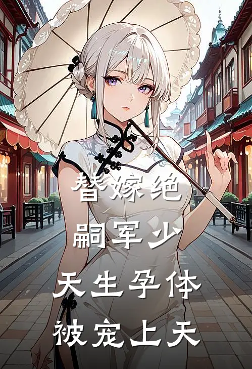 替嫁绝嗣军少，天生孕体被宠上天林翩月顾裴司最新热门小说_免费小说全文阅读替嫁绝嗣军少，天生孕体被宠上天(林翩月顾裴司)