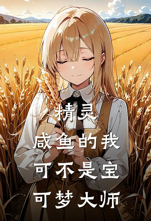 精灵：咸鱼的我可不是宝可梦大师苏然克拉韦尔免费小说大全_小说推荐完本精灵：咸鱼的我可不是宝可梦大师(苏然克拉韦尔)