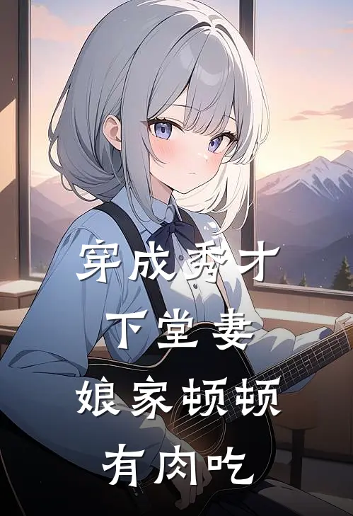 穿成秀才下堂妻，娘家顿顿有肉吃