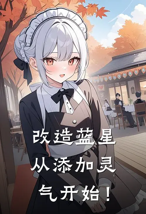 改造蓝星从添加灵气开始！高维刘炙秦完结小说大全_免费小说在哪看改造蓝星从添加灵气开始！(高维刘炙秦)