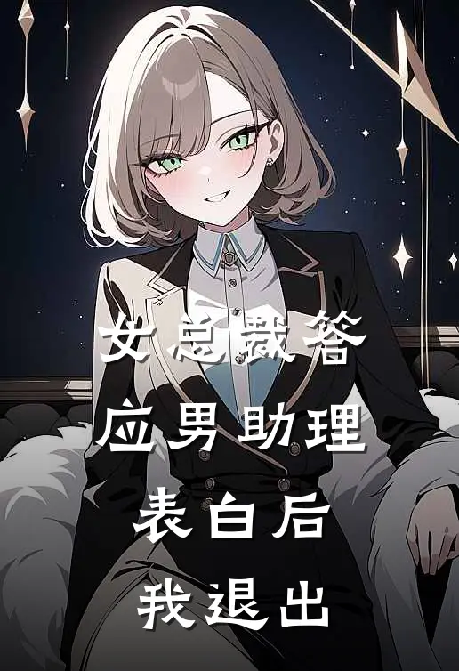 女总裁答应男助理表白后，我退出沈欣冉程嘉沐免费完整版小说_热门小说大全女总裁答应男助理表白后，我退出沈欣冉程嘉沐